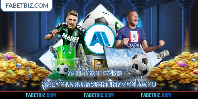 ค่าน้ำกีฬา Fabet - คู่มือคำนวณและเทคนิคลดค่าใช้จ่าย